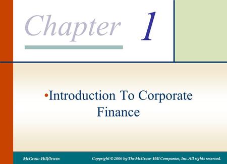 Chapter McGraw-Hill/Irwin Copyright © 2006 by The McGraw-Hill Companies, Inc. All rights reserved. 1 Introduction To Corporate Finance.