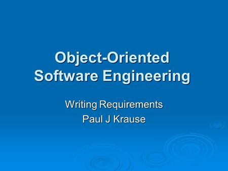 Object-Oriented Software Engineering Writing Requirements Paul J Krause.