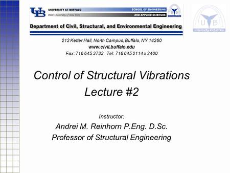 212 Ketter Hall, North Campus, Buffalo, NY 14260 www.civil.buffalo.edu Fax: 716 645 3733 Tel: 716 645 2114 x 2400 Control of Structural Vibrations Lecture.