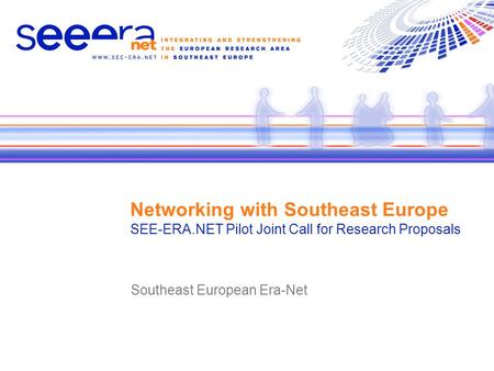 Networking with Southeast Europe SEE-ERA.NET Pilot Joint Call for Research Proposals Southeast European Era-Net.