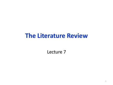 The Literature Review Lecture 7.