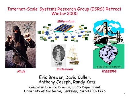 1 Internet-Scale Systems Research Group (ISRG) Retreat Winter 2000 Eric Brewer, David Culler, Anthony Joseph, Randy Katz Computer Science Division, EECS.