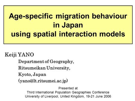 Age-specific migration behaviour in Japan using spatial interaction models Keiji YANO Department of Geography, Ritsumeikan University, Kyoto, Japan