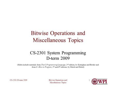 Bitwise Operations and Miscellaneous Topics CS-2301 D-term 20091 Bitwise Operations and Miscellaneous Topics CS-2301 System Programming D-term 2009 (Slides.