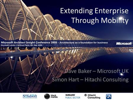 Extending Enterprise Through Mobility Dave Baker – Microsoft UK Simon Hart – Hitachi Consulting.