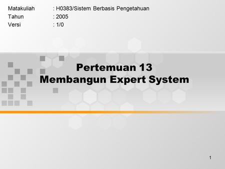 1 Pertemuan 13 Membangun Expert System Matakuliah: H0383/Sistem Berbasis Pengetahuan Tahun: 2005 Versi: 1/0.