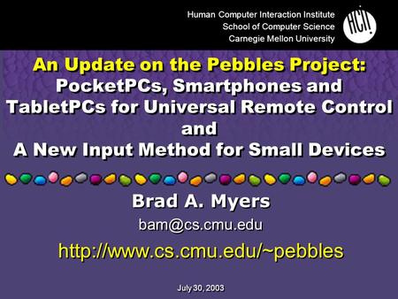 An Update on the Pebbles Project: PocketPCs, Smartphones and TabletPCs for Universal Remote Control and A New Input Method for Small Devices Brad A. Myers.