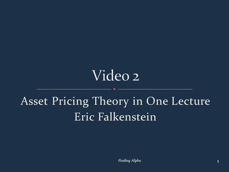 Asset Pricing Theory in One Lecture Eric Falkenstein 1 Finding Alpha.