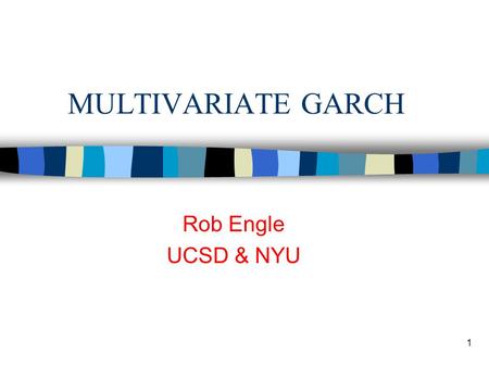 1 MULTIVARIATE GARCH Rob Engle UCSD & NYU. 2 MULTIVARIATE GARCH MULTIVARIATE GARCH MODELS ALTERNATIVE MODELS CHECKING MODEL ADEQUACY FORECASTING CORRELATIONS.