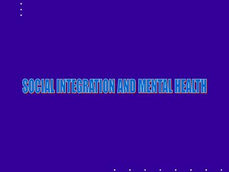 SOCIAL INTEGRATION DEGREE OF CONNECTEDNESS BETWEEN PEOPLE IN A GROUP (DURKHEIM) JOHN BOWLBY - ATTACHMENT THEORY PRIMATES AND IMPORTANCE OF ATTACHMENTS.