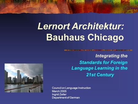 Integrating the Standards for Foreign Language Learning in the 21st Century Council on Language Instruction March 2005 Ingrid Zeller Department of German.