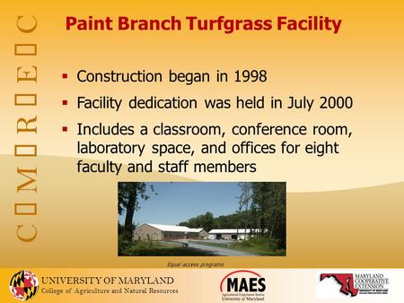 UNIVERSITY OF MARYLAND College of Agriculture and Natural Resources C  M  R  E  C Paint Branch Turfgrass Facility  Construction began in 1998  Facility.