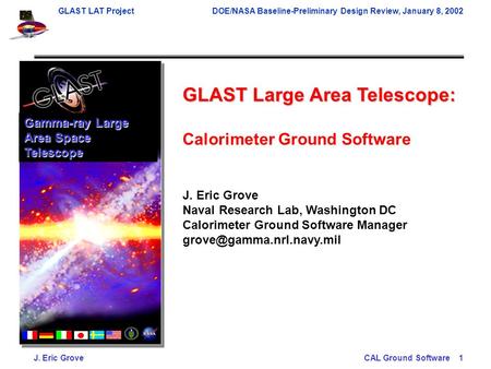 GLAST LAT ProjectDOE/NASA Baseline-Preliminary Design Review, January 8, 2002 J. Eric GroveCAL Ground Software 1 GLAST Large Area Telescope: Calorimeter.