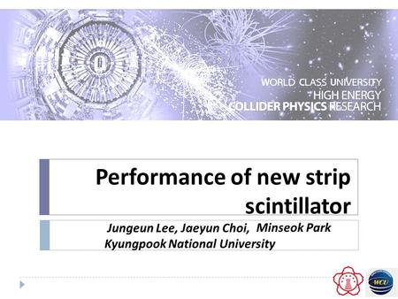 Performance of new strip scintillator Jungeun Lee, Jaeyun Choi, Kyungpook National University Minseok Park.