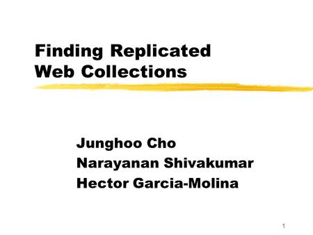 1 Finding Replicated Web Collections Junghoo Cho Narayanan Shivakumar Hector Garcia-Molina.