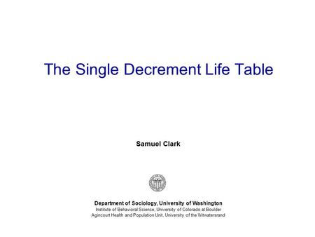 Samuel Clark Department of Sociology, University of Washington Institute of Behavioral Science, University of Colorado at Boulder Agincourt Health and.