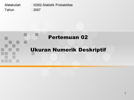 1 Pertemuan 02 Ukuran Numerik Deskriptif Matakuliah: I0262-Statistik Probabilitas Tahun: 2007.