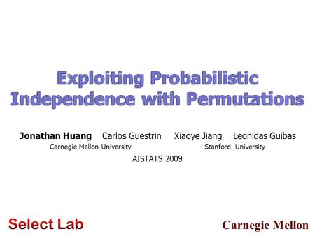 Carnegie Mellon AISTATS 2009 Jonathan Huang Carlos Guestrin Carnegie Mellon University Xiaoye Jiang Leonidas Guibas Stanford University.