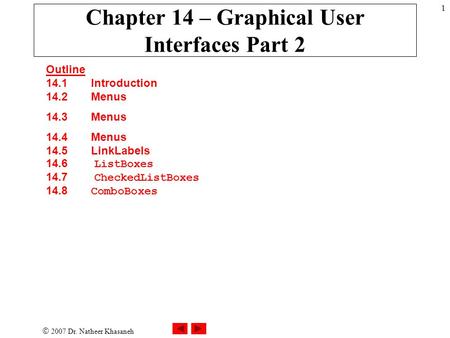  2007 Dr. Natheer Khasaneh 1 Chapter 14 – Graphical User Interfaces Part 2 Outline 14.1 Introduction 14.2 Menus 14.3 Menus 14.4 Menus 14.5 LinkLabels.