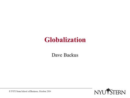 Globalization Dave Backus © NYU Stern School of Business, October 2004.