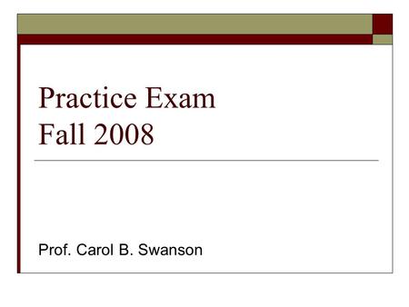 Practice Exam Fall 2008 Prof. Carol B. Swanson. For Your Test Today…  Review your Contracts texts: Summers/Hillman pp. 47-49, 56-58 Knapp/Crystal/Prince,