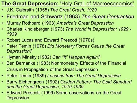 The Great Depression: “Holy Grail of Macroeconomics” J.K. Galbraith (1955) The Great Crash: 1929 Friedman and Schwartz (1963) The Great ContractionFriedman.