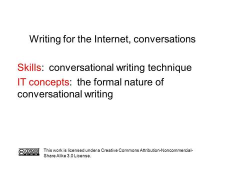 Writing for the Internet, conversations Skills: conversational writing technique IT concepts: the formal nature of conversational writing This work is.