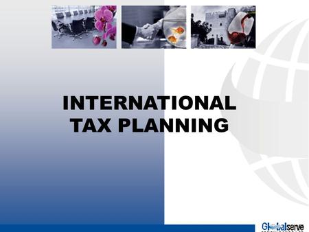 GLOBALSERVE INTERNATIONAL TAX PLANNING. MAXIMISATION OF NET RETURN THROUGH INTERNATIONAL TAX PLANNING GLOBALISATION OF THE WORLD ECONOMY HAS LED TO CROSS.