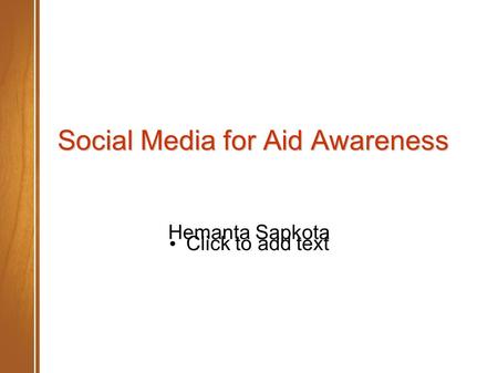 Click to add text Social Media for Aid Awareness Hemanta Sapkota.