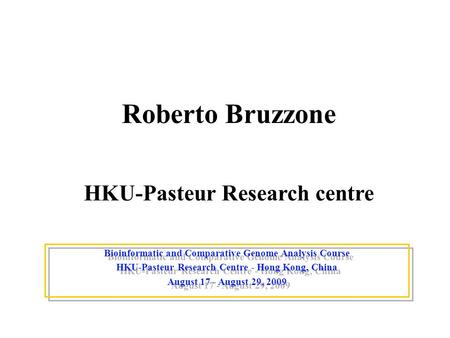 Roberto Bruzzone HKU-Pasteur Research centre Bioinformatic and Comparative Genome Analysis Course HKU-Pasteur Research Centre - Hong Kong, China August.