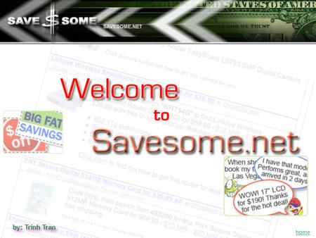 home What is Savesome.net? A place to find great deals on many products usually way lower than retail price. A place to save a lot of money. A place.