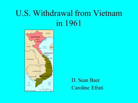 U.S. Withdrawal from Vietnam in 1961 D. Sean Baer Caroline Efrati.