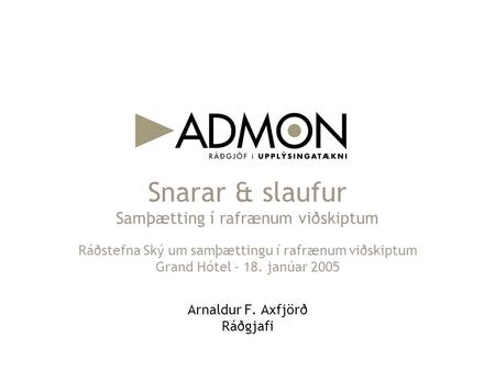 Snarar & slaufur Samþætting í rafrænum viðskiptum Arnaldur F. Axfjörð Ráðgjafi Ráðstefna Ský um samþættingu í rafrænum viðskiptum Grand Hótel - 18. janúar.