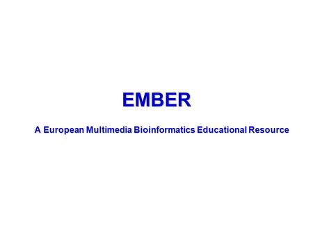 EMBER A European Multimedia Bioinformatics Educational Resource.