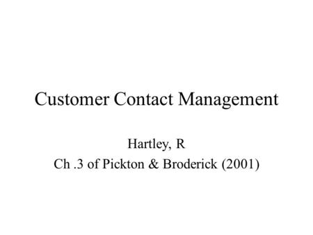 Customer Contact Management Hartley, R Ch.3 of Pickton & Broderick (2001)