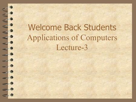 1 Welcome Back Students Applications of Computers Lecture-3.