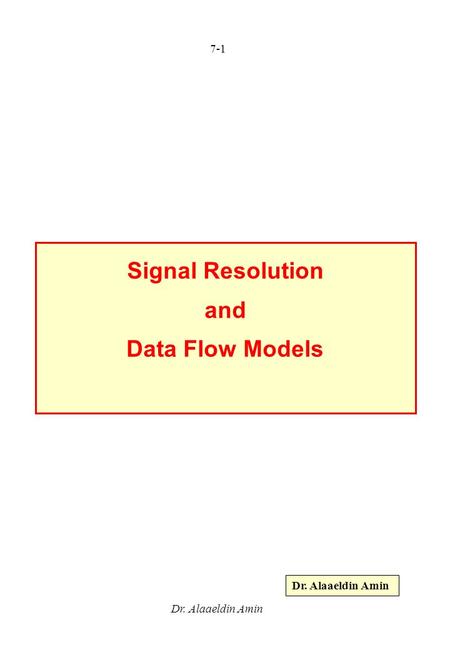 7-1 Dr. Alaaeldin Amin Signal Resolution and Data Flow Models Dr. Alaaeldin Amin.