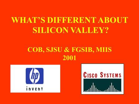 WHAT’S DIFFERENT ABOUT SILICON VALLEY? COB, SJSU & FGSIB, MIIS 2001.