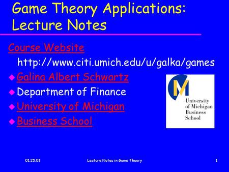 01.25.01Lecture Notes in Game Theory1 Game Theory Applications: Lecture Notes Course Website  u Galina Albert Schwartz.