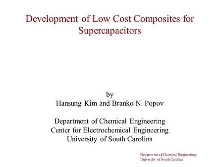 Department of Chemical Engineering University of South Carolina by Hansung Kim and Branko N. Popov Department of Chemical Engineering Center for Electrochemical.