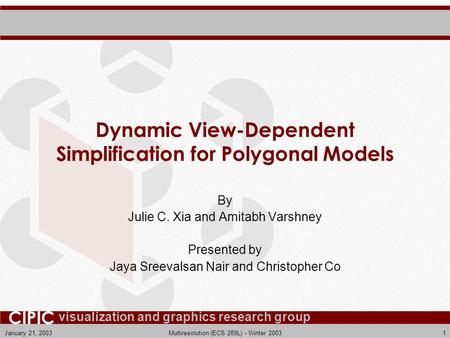 Visualization and graphics research group CIPIC January 21, 2003Multiresolution (ECS 289L) - Winter 20031 Dynamic View-Dependent Simplification for Polygonal.