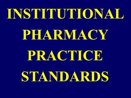 INSTITUTIONAL PHARMACY PRACTICE STANDARDS