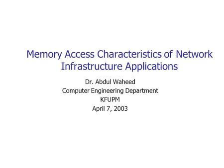 Memory Access Characteristics of Network Infrastructure Applications Dr. Abdul Waheed Computer Engineering Department KFUPM April 7, 2003.