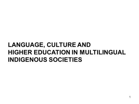 1 LANGUAGE, CULTURE AND HIGHER EDUCATION IN MULTILINGUAL INDIGENOUS SOCIETIES.