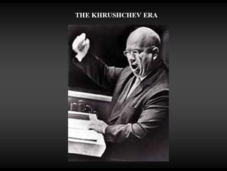 THE KHRUSHCHEV ERA. DE-STALINIZATION  Effects of “Secret Speech”  Could no longer hold political prisoners  Uproar in international communist community.