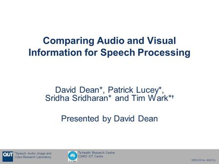 CRICOS No. 000213J † e-Health Research Centre/ CSIRO ICT Centre * Speech, Audio, Image and Video Research Laboratory Comparing Audio and Visual Information.