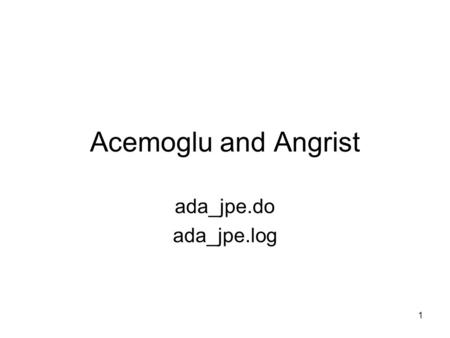 1 Acemoglu and Angrist ada_jpe.do ada_jpe.log. 2 Americans with Disability Act Requires that employers accommodate disabled workers Outlaws discrimination.