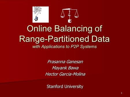 1 Online Balancing of Range-Partitioned Data with Applications to P2P Systems Prasanna Ganesan Mayank Bawa Hector Garcia-Molina Stanford University.