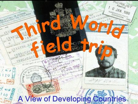 A View of Developing Countries Meaning of Third World Practical definition – poor developing countries Has lost some meaning –1 st World – Rich, non-communist.