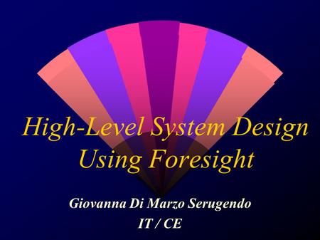 High-Level System Design Using Foresight Giovanna Di Marzo Serugendo IT / CE.